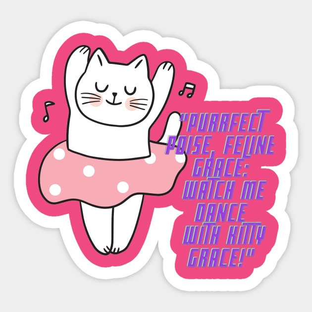 Cat - Purrfect poise, feline grace: whatch me dance with kitty grace! Sticker by Amescla
